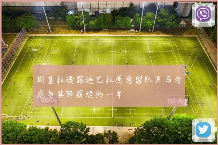 斯基拉透露迪巴拉愿意留队罗马考虑与其降薪续约一年