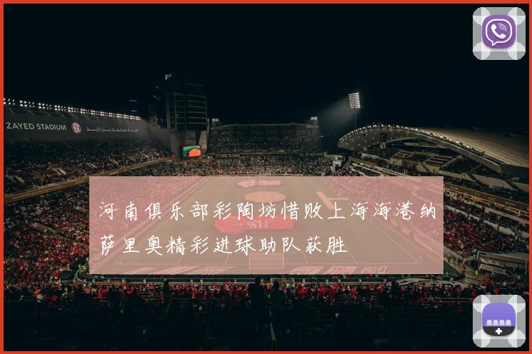 河南俱乐部彩陶坊惜败上海海港纳萨里奥精彩进球助队获胜